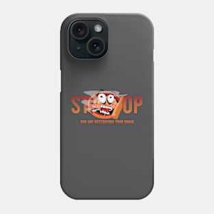 Stop you are destroying your brain Phone Case