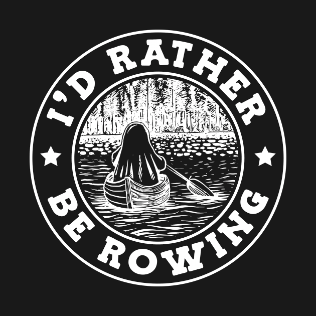 I'd Rather Be Rowing by TheBestHumorApparel