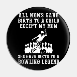 Funny T-Shirt: My Mom, the Bowling Legend! All Moms Give Birth to a Child, Except Mine. Pin