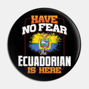 Ecuadorian Flag  Have No Fear The Ecuadorian Is Here - Gift for Ecuadorian From Ecuador Pin