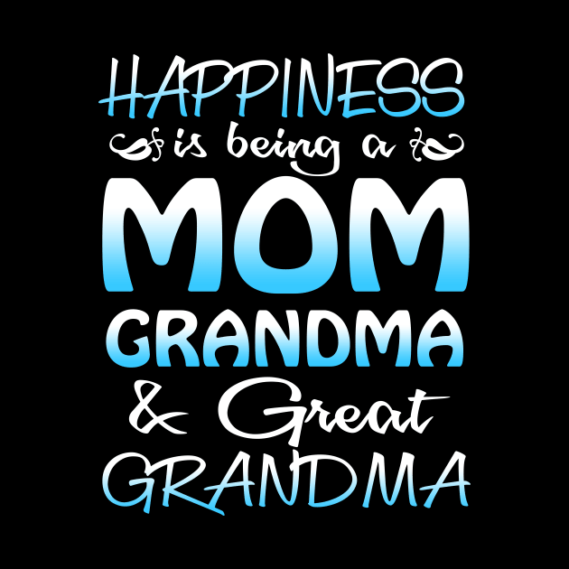 Happiness Is Being A Mom Grandma _ Great Grandma by danielsho90