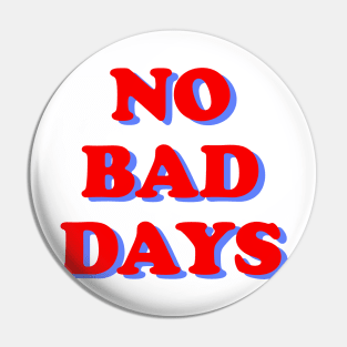 NO BAD DAYS Pin