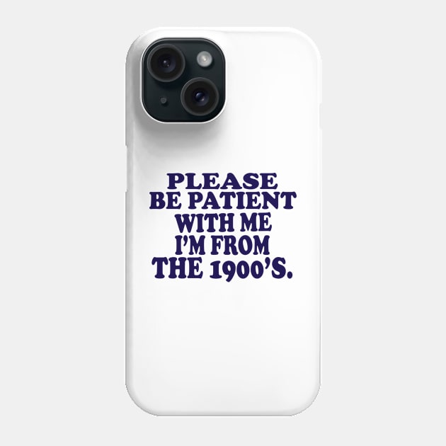 please be patient with me im from the 1900s Phone Case by UrbanCharm