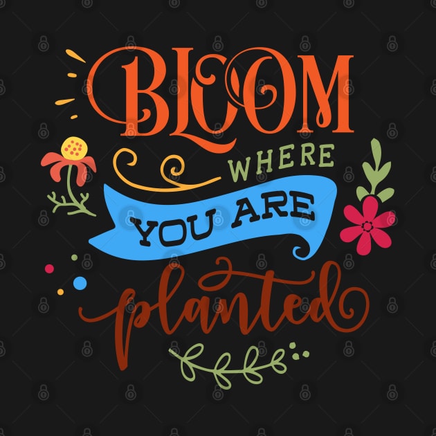 Bloom where you are planted by trendybestgift