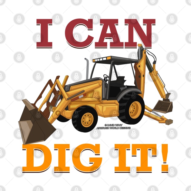 I Can Dig It Backhoe Construction Novelty Gift by Airbrush World