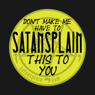 Satansplain ("Don't Make Me...") T-Shirt