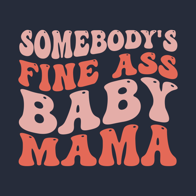 Somebody's Fine Ass Baby Mama Funny Mom Saying by TheDesignDepot