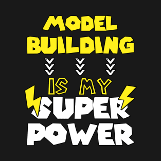 Model Building  My Super Power - Funny Saying Quote - Birthday Gift Ideas For Mothers T-Shirt