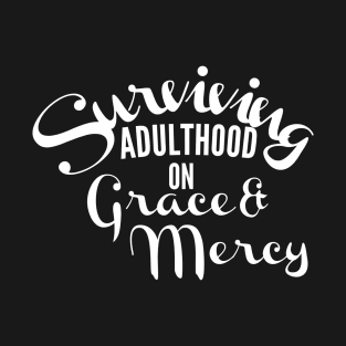 Surviving adulthood on Grace and Mercy Christian Design T-Shirt