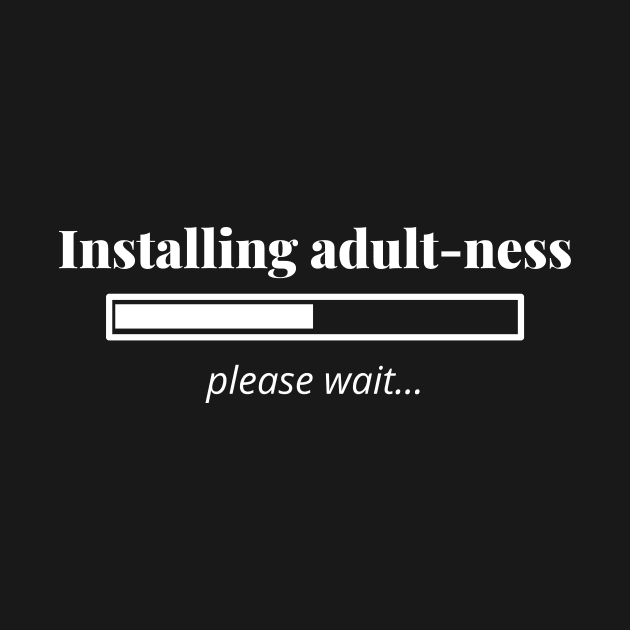 Adulting Please Wait Loading Installing Tee Shirt by AdulTed Creations