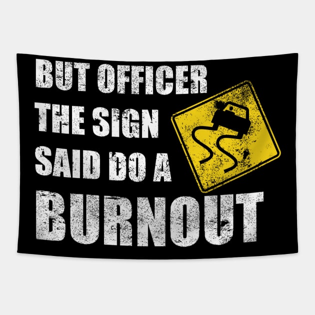 funny car guy but officer the sign said do a burnout funny distressed Tapestry by A Comic Wizard