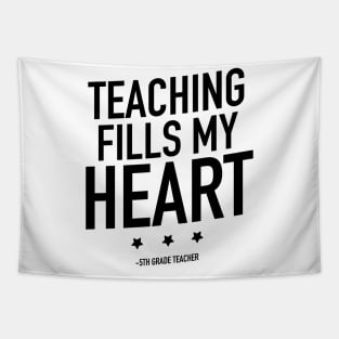 Teaching fills my heart 5th grade teacher Tapestry