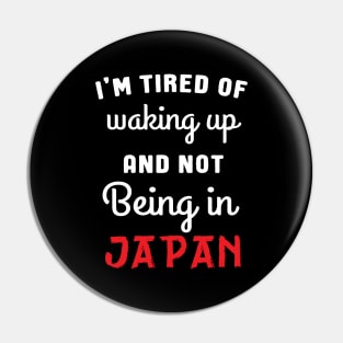 I'm Tired of Waking Up and Not Being in Japan Pin