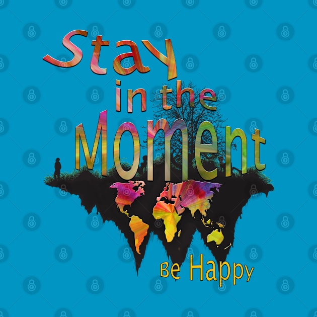 Stay in the Moment be Happy by Just Kidding by Nadine May