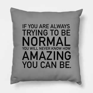 If you are always trying to be normal Pillow