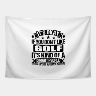 Golf Lover It's Okay If You Don't Like Golf It's Kind Of A Smart People Sports Anyway Tapestry