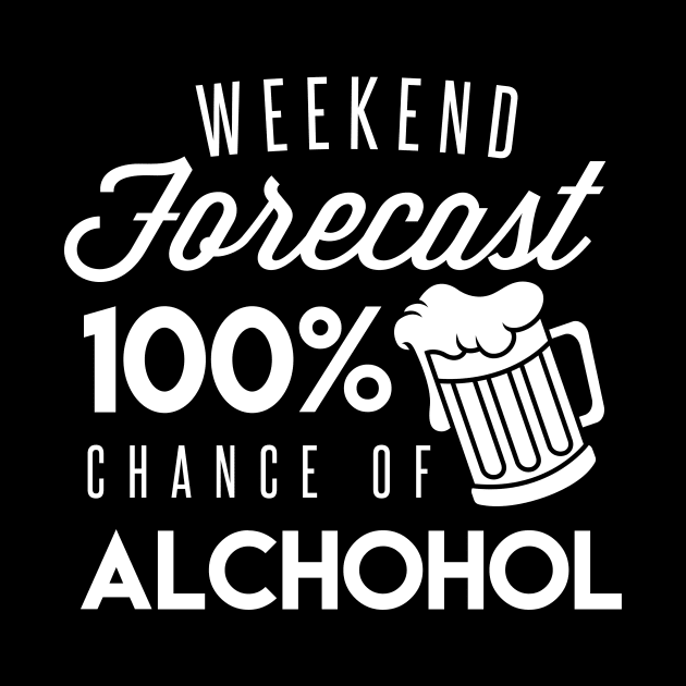 The Forecast For The Weekend Is 100% Chance Of Alcohol - Beer Lover Beer Drinker by fromherotozero