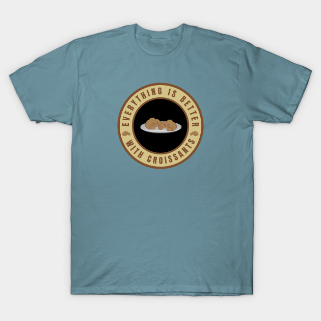 Disover Everything is better with Croissants - Everything Is Better With Croissants - T-Shirt