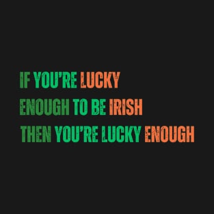 Motivational Saying for St. Patrick’s Day - Irish Luck Quote, Inspirational Saying in Green and Orange Text T-Shirt