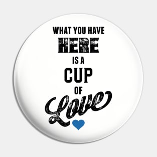 What You Have Here Is A Cup Of Love Pin