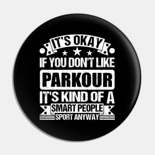 It's Okay If You Don't Like Parkour It's Kind Of A Smart People Sports Anyway Parkour Lover Pin