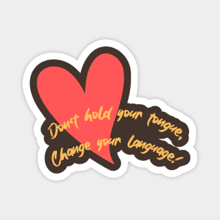 Don't hold your tongue, Change your language! Magnet