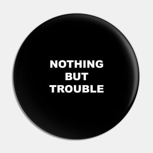 Nothing But Trouble Pin