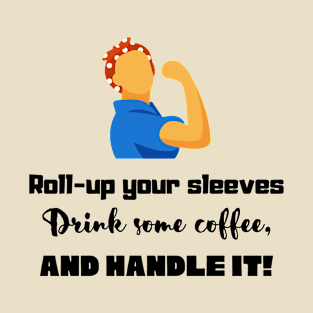 Roll-up your sleeves drink some coffee and handle it! in black T-Shirt