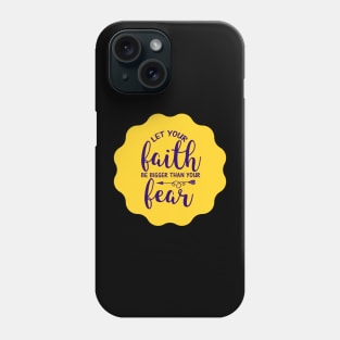 Let Your Faith Be Bigger Than Your Fear Phone Case