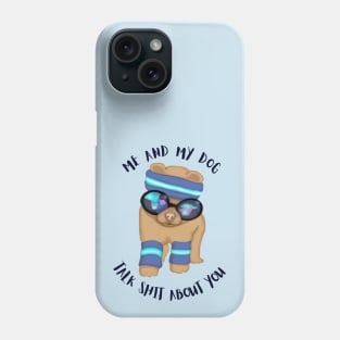 Me And My Dog Talk Shit About You Phone Case