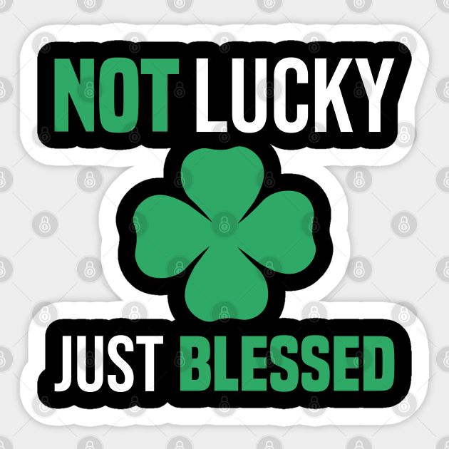 Not Lucky Just Blessed Sticker Laptop Water Sarcastic Funny Saint Patrick's Day Not Lucky Just Blessed Sticker Laptop Water Sarcastic Funny Saint Patrick's Day