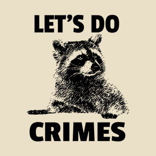 Let's Do Crimes  - funny raccoon Lover T-Shirt