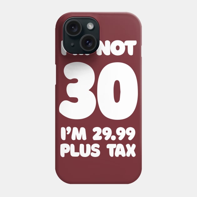 I'm Not 30 - I'm 29.99 Plus Tax Phone Case by DankFutura