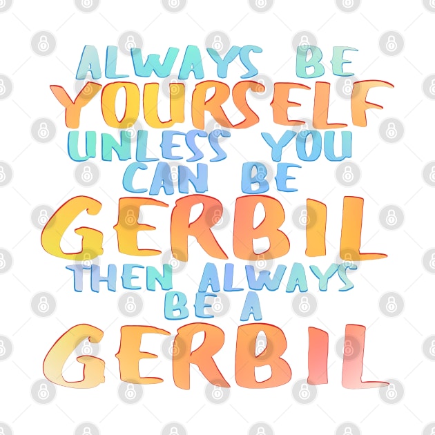 Always be a gerbil by Becky-Marie