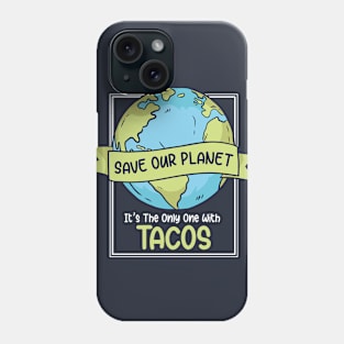 Save the Planet. It's the Only One with Tacos. Phone Case