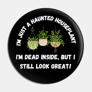 I'm just a haunted houseplant – I'm dead inside, but I still look great. Halloween Pin