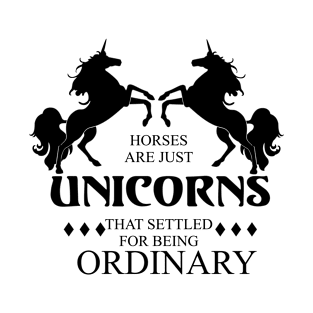 Horses are just Unicorns that settled for being Ordinary T-Shirt