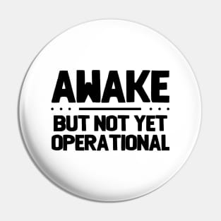 Funny Saying - Awake But Not Yet Operational Pin