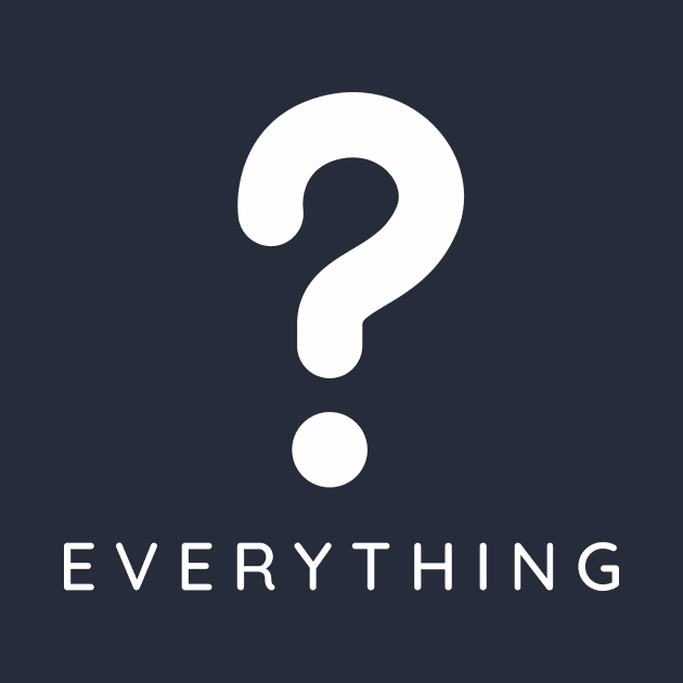 Question Everything by QuantumTees