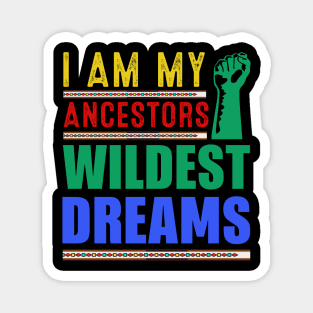 I am my ancestors Wildest Dreams Magnet