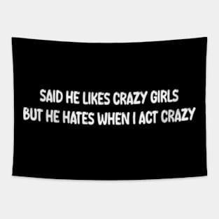 said he likes crazy girls but he hates when i act crazy Tapestry