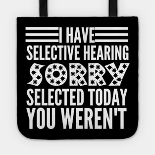 I Have Selective Hearing You Weren't Selected Today Tote