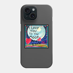 I Love You To The Moon And Back! Phone Case