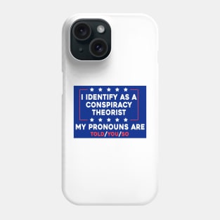 I Identify As A Conspiracy Theorist My Pronoun Are Told You So Phone Case