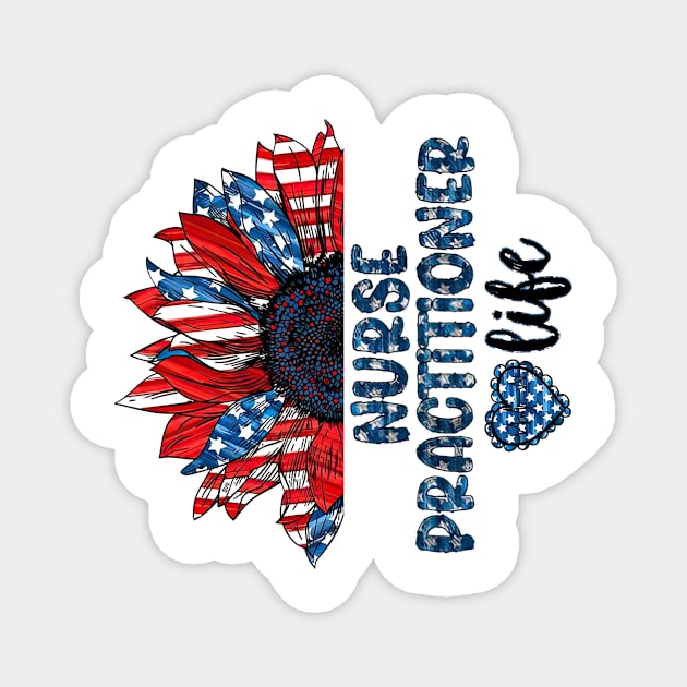 Nurse Practitioner Life American Flag Sunflower Independence Day Magnet by Gearlds Leonia