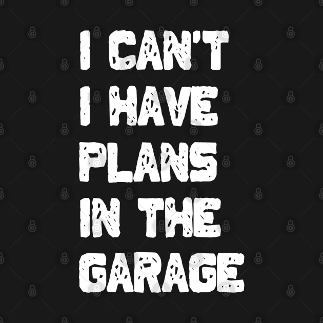 I Can't I Have Plans In The Garage by area-design