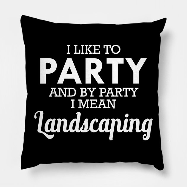 Landscaping - I like to party and by party I mean landscaping Pillow by KC Happy Shop