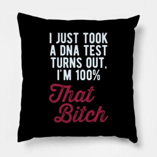 Just took a DNA test turns out im 100% that bitch Pillow