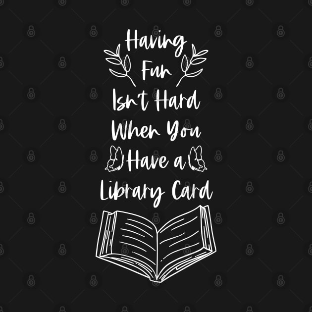 Having Fun Isn't Hard When You Have a Library Card - White Graphics by Millusti