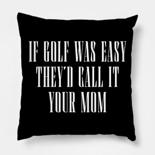 If-Golf-Was-Easy-Theyd-Call-It-Your-Mom Pillow